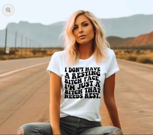 I don't have a resting Bitch Face, I am just a bitch who needs rest T- Shirt